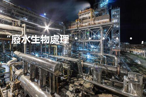 “廢水生物處理，旨在凈化水源，守護(hù)碧水藍(lán)天”